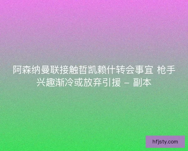 阿森纳曼联接触哲凯赖什转会事宜 枪手兴趣渐冷或放弃引援 - 副本